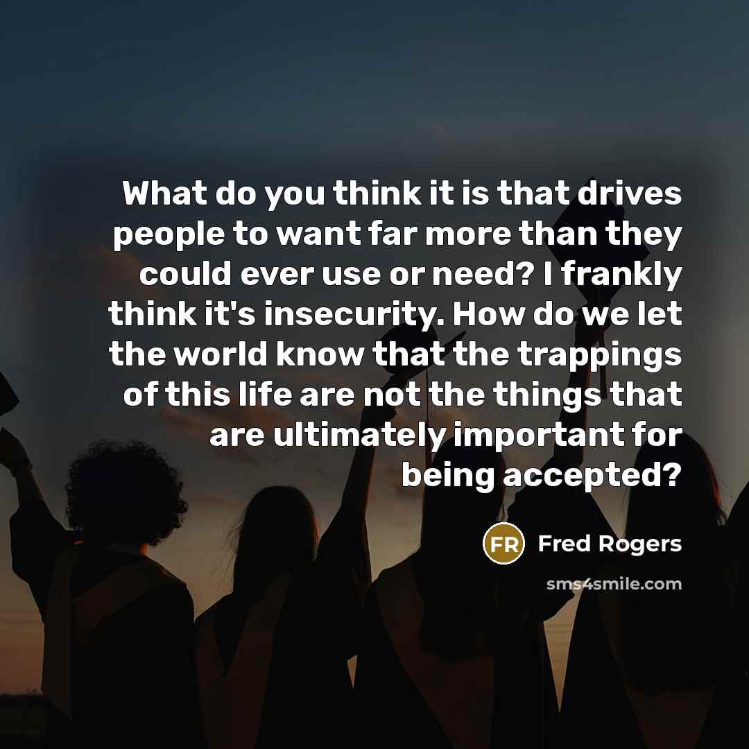 “What do you think it is that drives people to…” quote by Fred Rogers