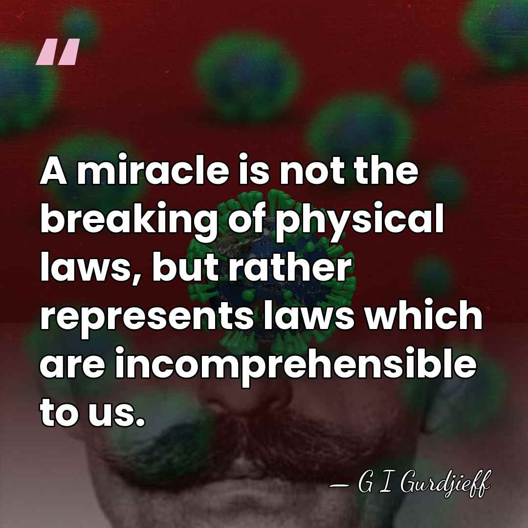 A miracle is not the breaking of physical laws, but rather represents&hellip; - G I Gurdjieff