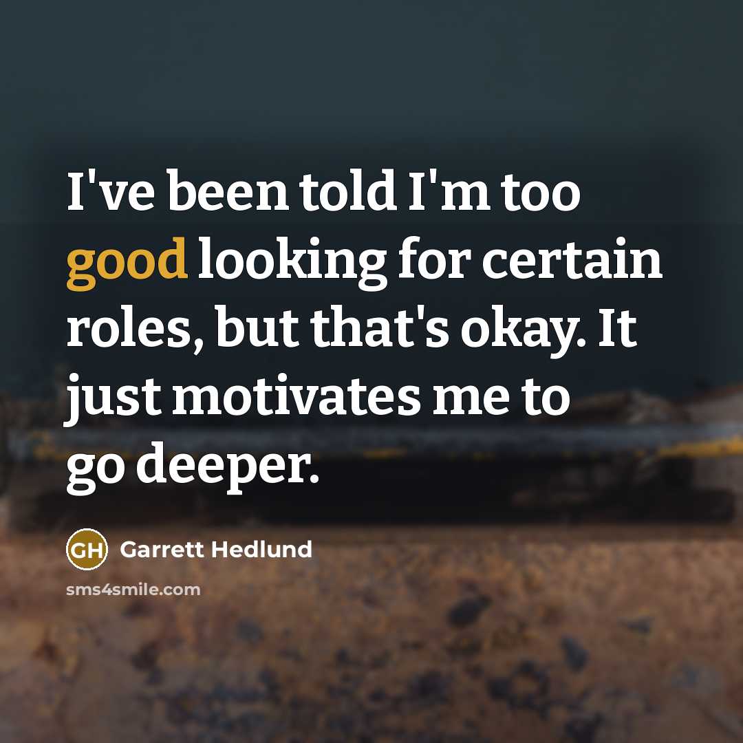 “I've been told I'm too good looking for certain roles,…” quote by Garrett Hedlund
