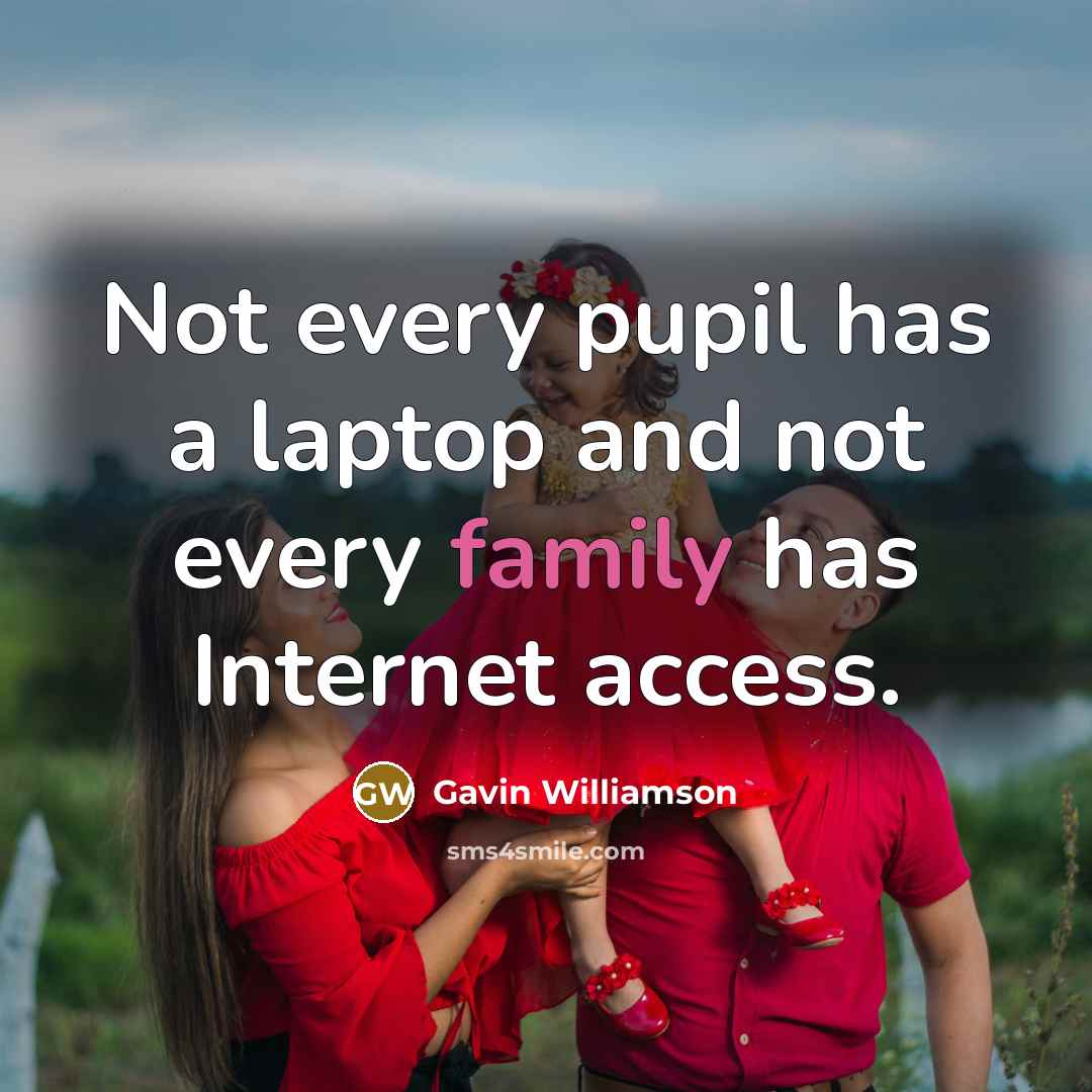 “Not every pupil has a laptop and not every family…” quote by Gavin Williamson