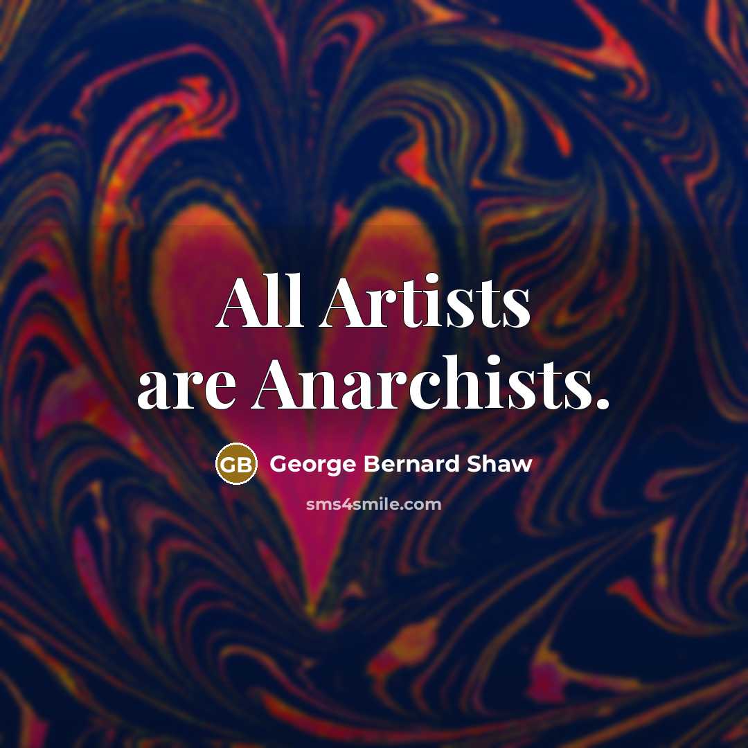 “All Artists are Anarchists.…” quote by George Bernard Shaw