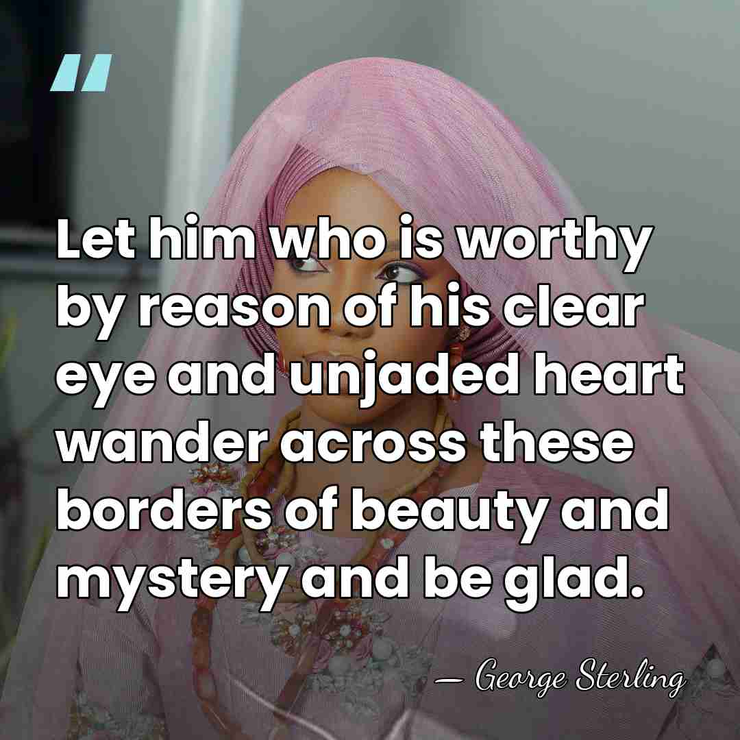 Let him who is worthy by reason of his clear eye and&hellip; - George Sterling