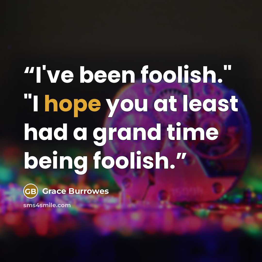 “I've been foolish." "I hope you at least had a grand time being foolish.” quote by Grace Burrowes