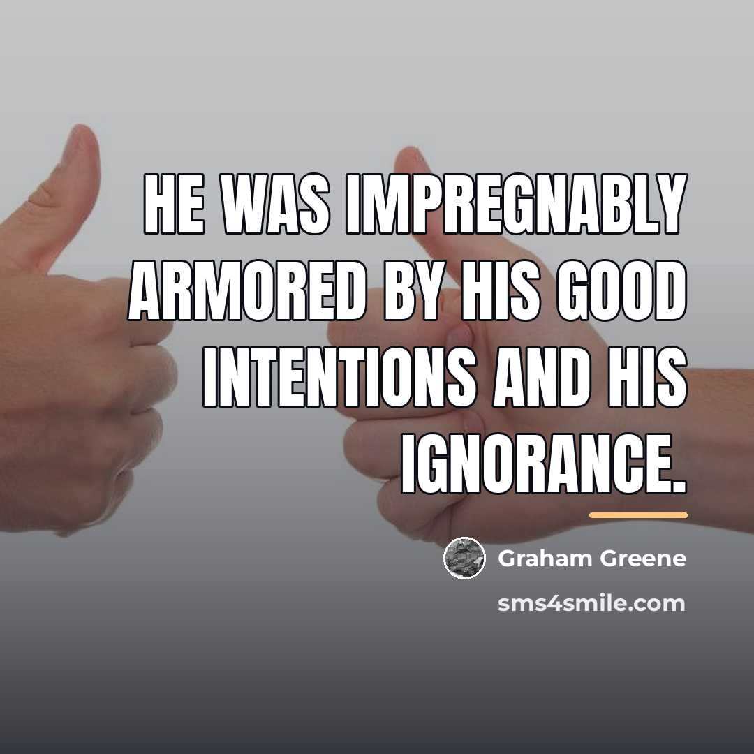 “He was impregnably armored by his good intentions and his…” quote by Graham Greene