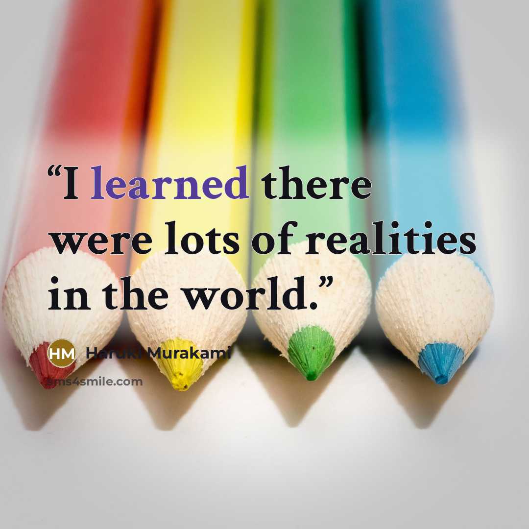“I learned there were lots of realities in the world.” quote by Haruki Murakami