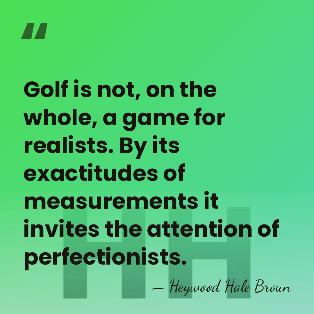 Golf is not, on the whole, a game for realists. By its&hellip; - Heywood Hale Broun