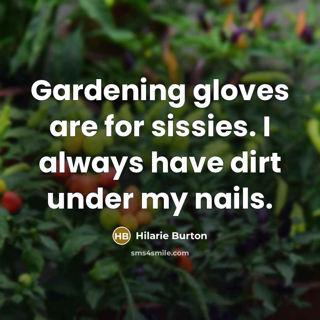 “Gardening gloves are for sissies. I always have dirt under…” quote by Hilarie Burton