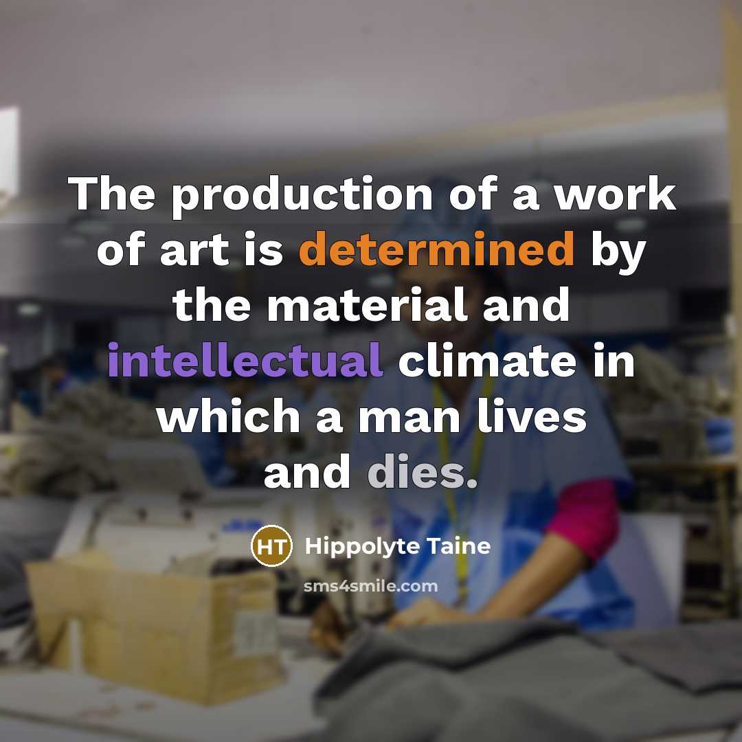 “The production of a work of art is determined by…” quote by Hippolyte Taine