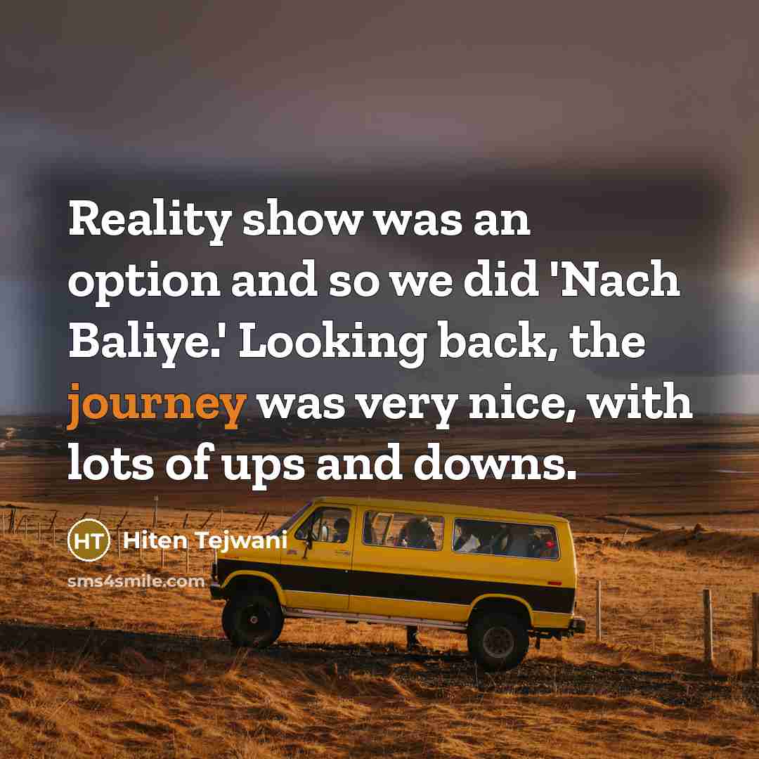 “Reality show was an option and so we did 'Nach Baliye.' Looking back, the journey was very nice, with lots of ups and downs.” quote by Hiten Tejwani