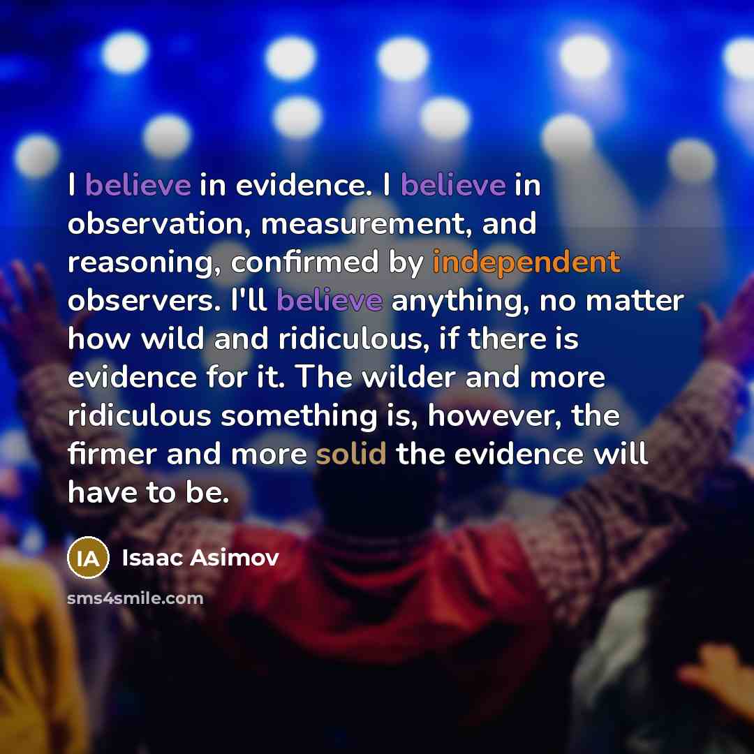 “I believe in evidence. I believe in observation, measurement, and…” quote by Isaac Asimov