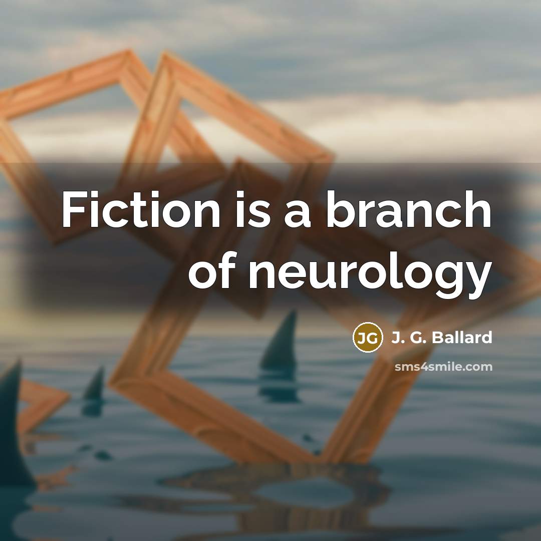 “Fiction is a branch of neurology…” quote by J. G. Ballard