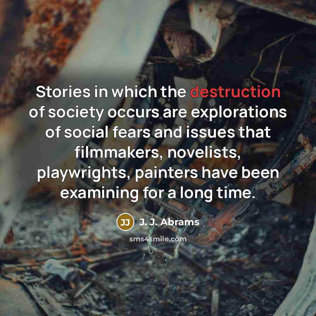 “Stories in which the destruction of society occurs are explorations…” quote by J. J. Abrams