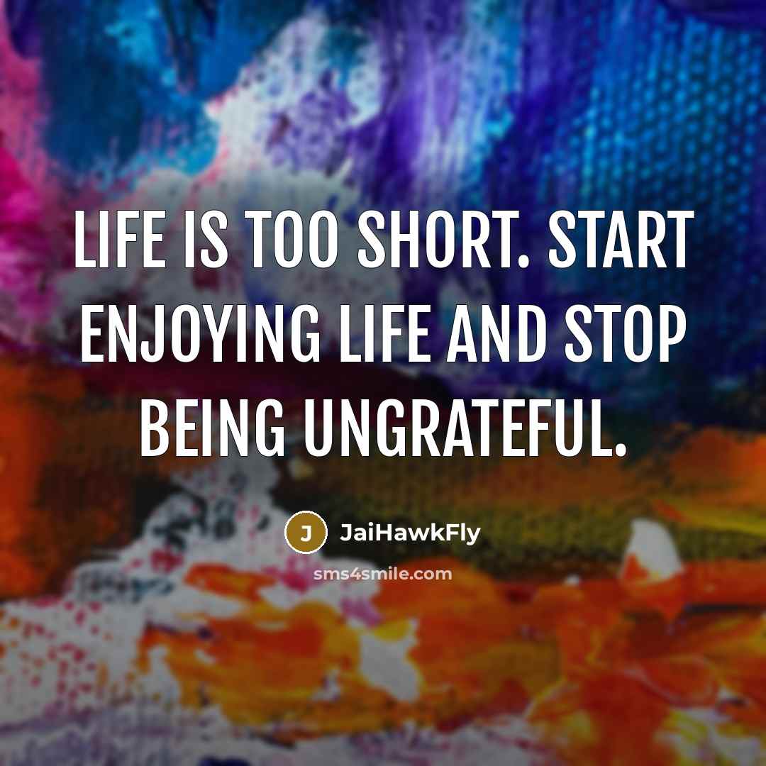 “Life is too short. Start enjoying life and stop being…” quote by JaiHawkFly
