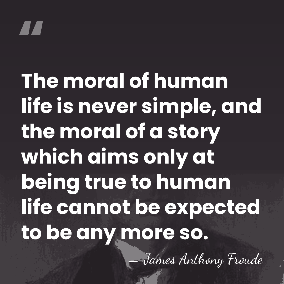 The moral of human life is never simple, and the moral of&hellip; - James Anthony Froude