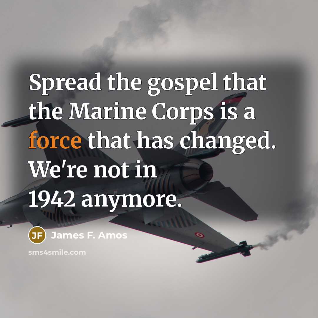 “Spread the gospel that the Marine Corps is a force…” quote by James F. Amos