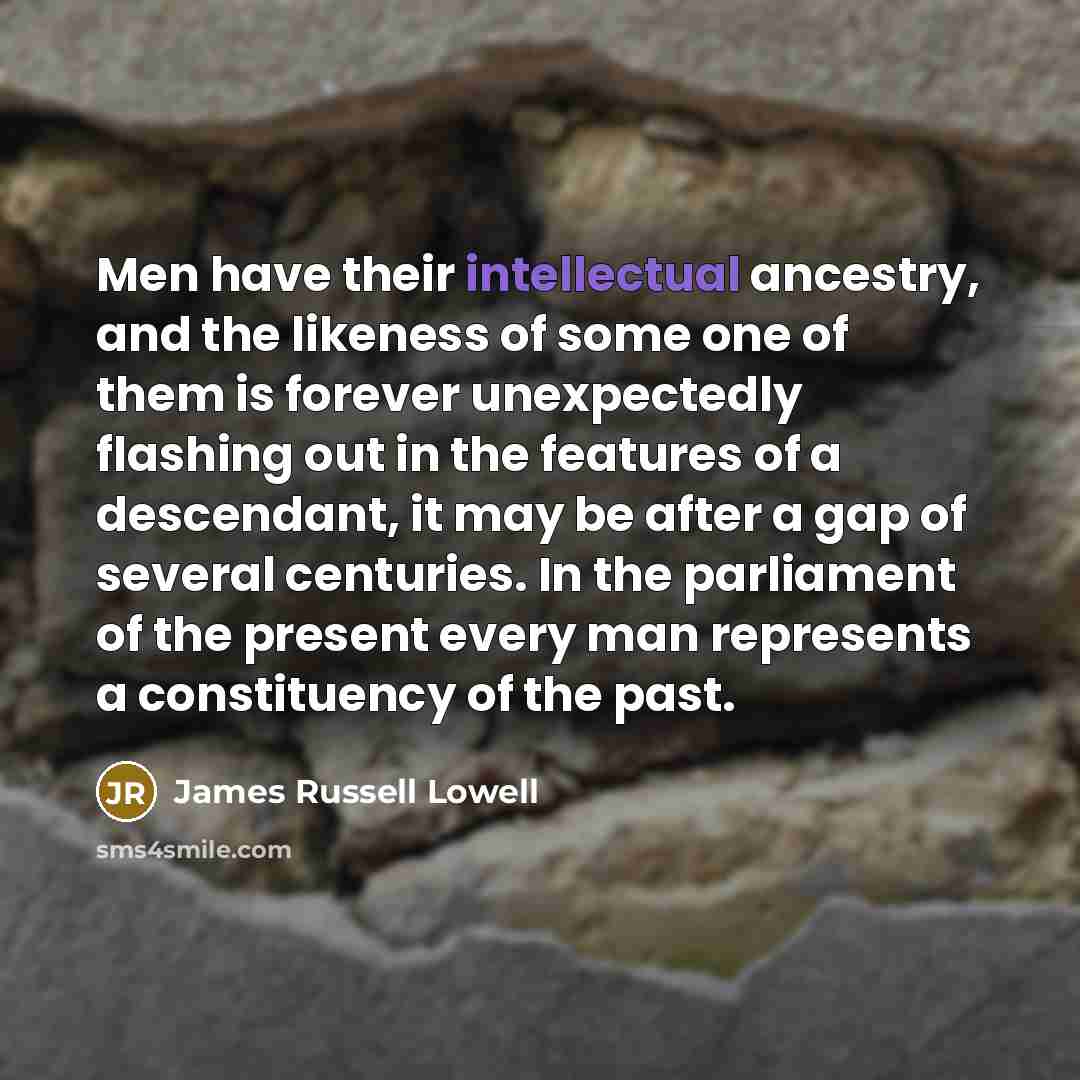 “Men have their intellectual ancestry, and the likeness of some…” quote by James Russell Lowell