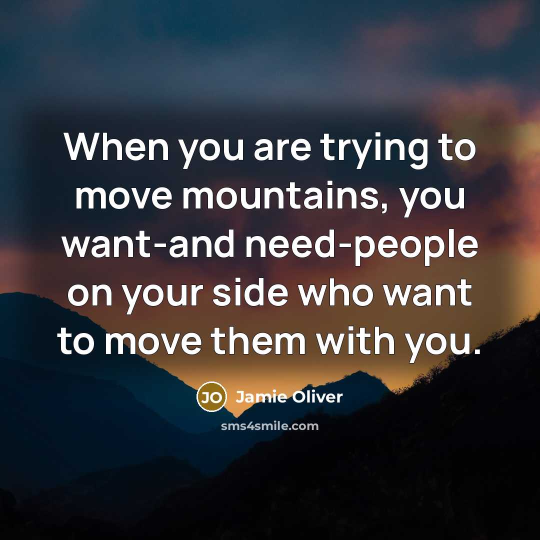 “When you are trying to move mountains, you want-and need-people…” quote by Jamie Oliver