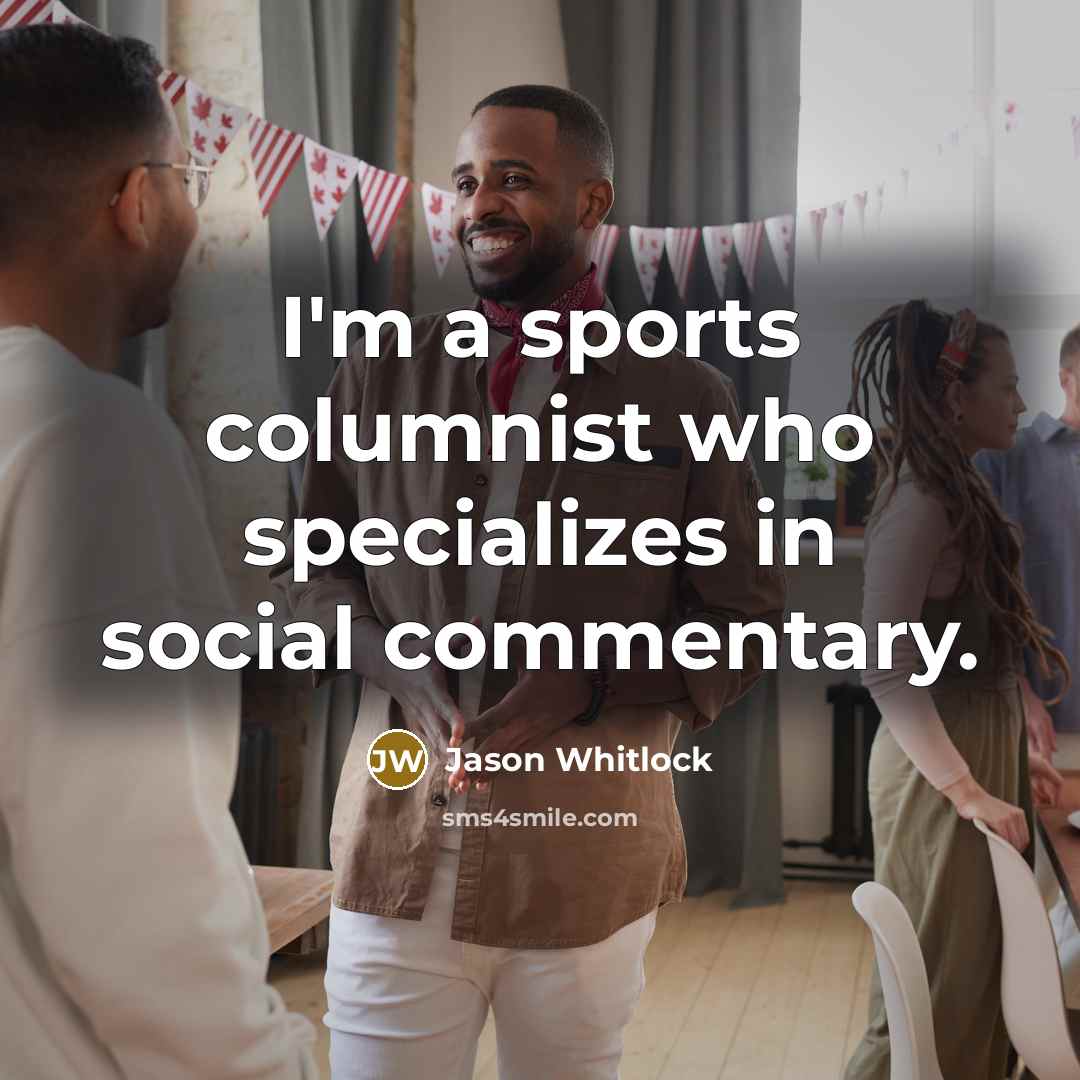 “I'm a sports columnist who specializes in social commentary.” quote by Jason Whitlock