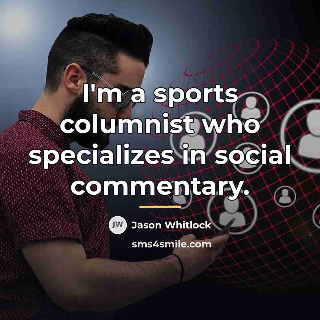 “I'm a sports columnist who specializes in social commentary.…” quote by Jason Whitlock