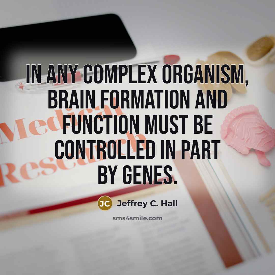 “In any complex organism, brain formation and function must be…” quote by Jeffrey C. Hall