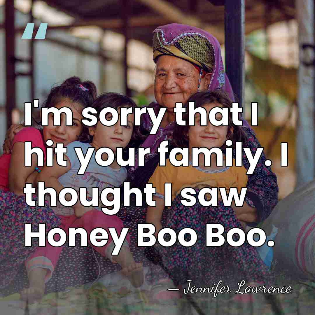 I'm sorry that I hit your family. I thought I saw Honey&hellip; - Jennifer Lawrence