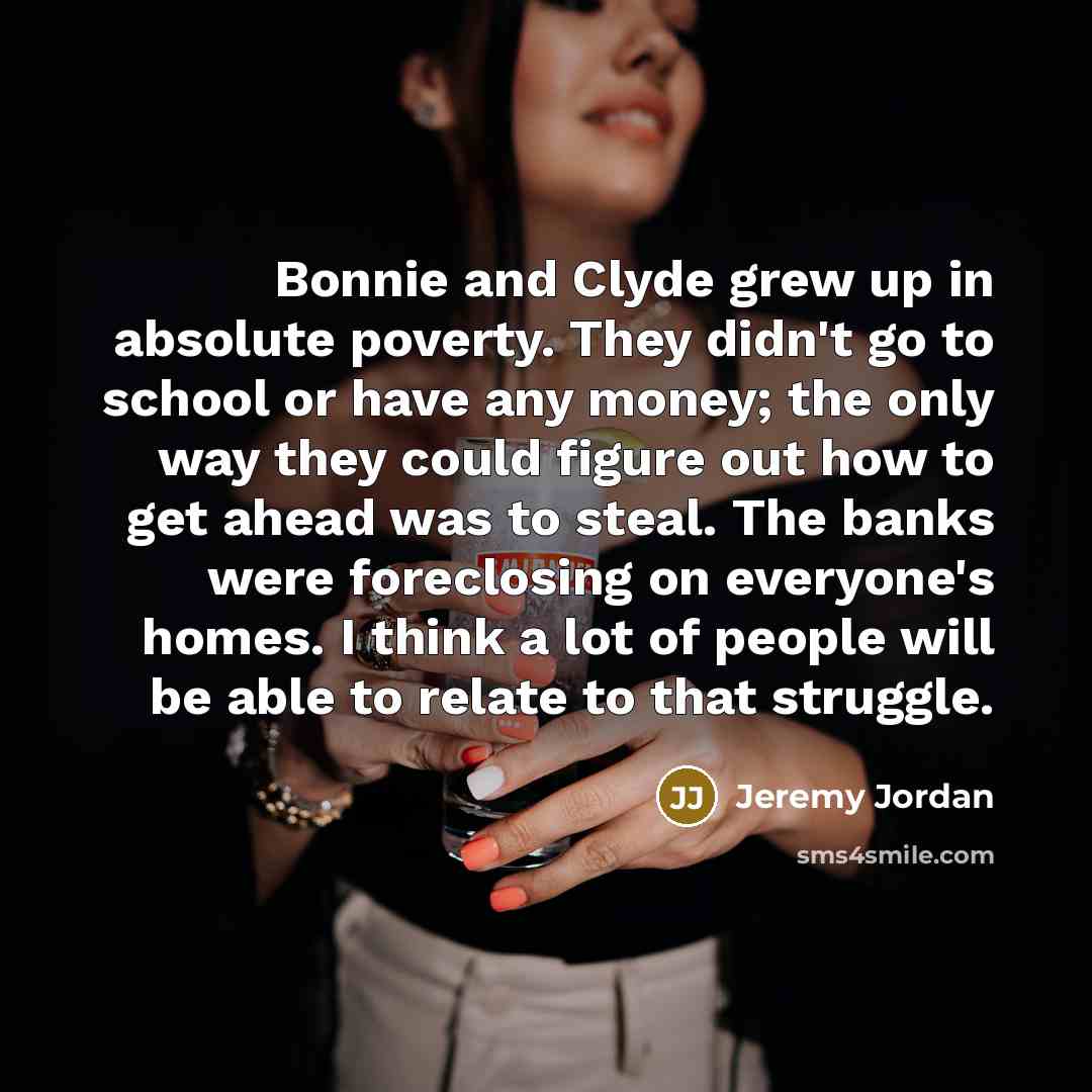 “Bonnie and Clyde grew up in absolute poverty. They didn't…” quote by Jeremy Jordan
