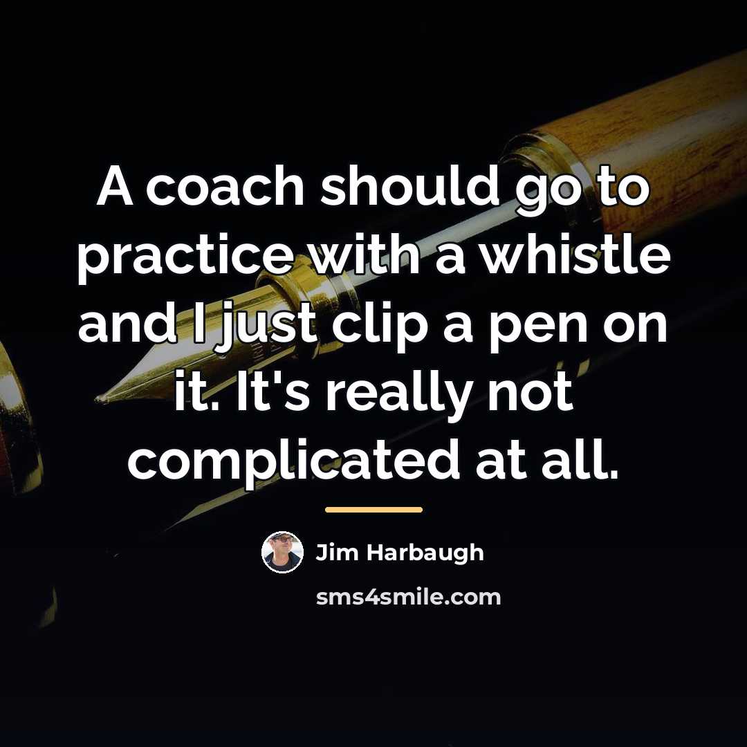 “A coach should go to practice with a whistle and…” quote by Jim Harbaugh