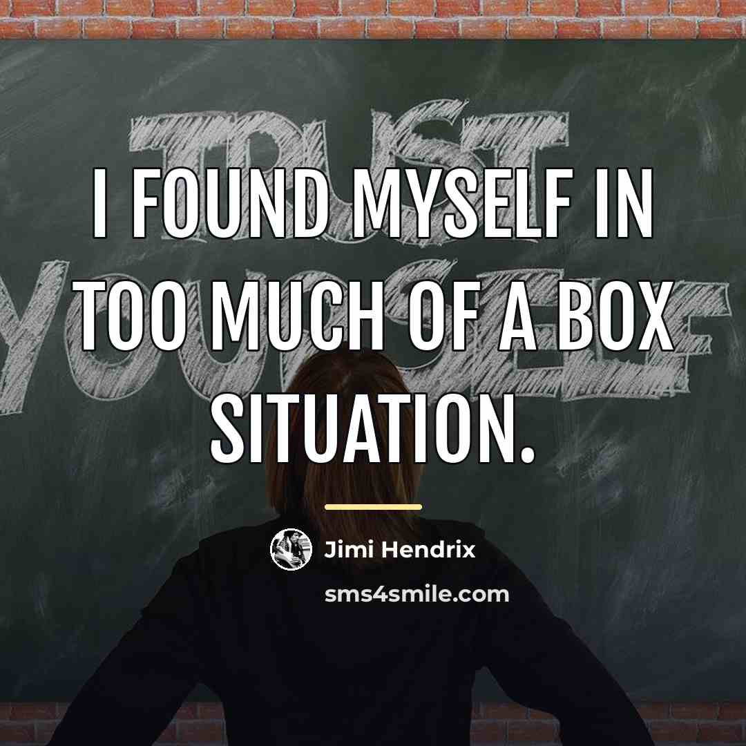 “I found myself in too much of a box situation.…” quote by Jimi Hendrix