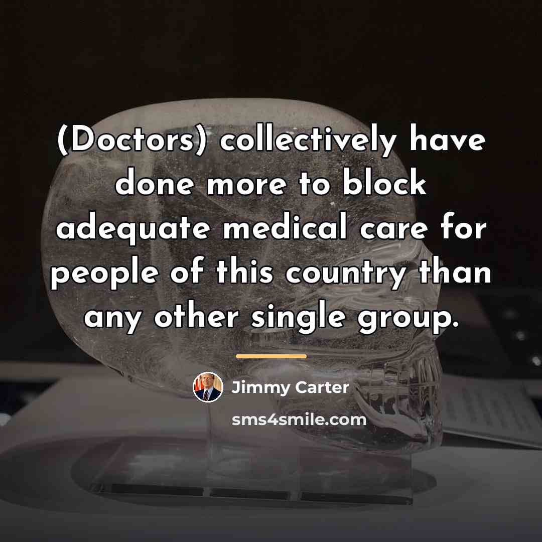 “(Doctors) collectively have done more to block adequate medical care…” quote by Jimmy Carter