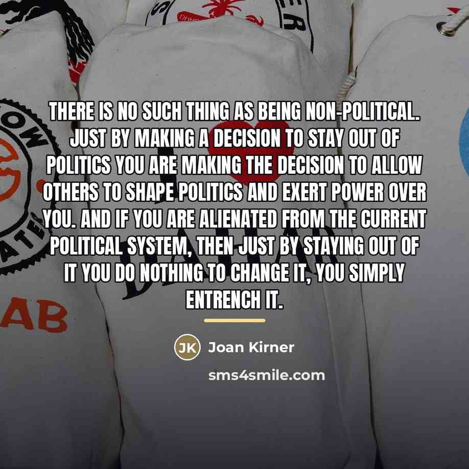 “There is no such thing as being non-political. Just by…” quote by Joan Kirner