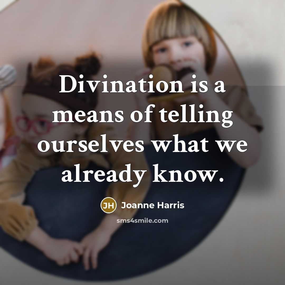 “Divination is a means of telling ourselves what we already know.” quote by Joanne Harris
