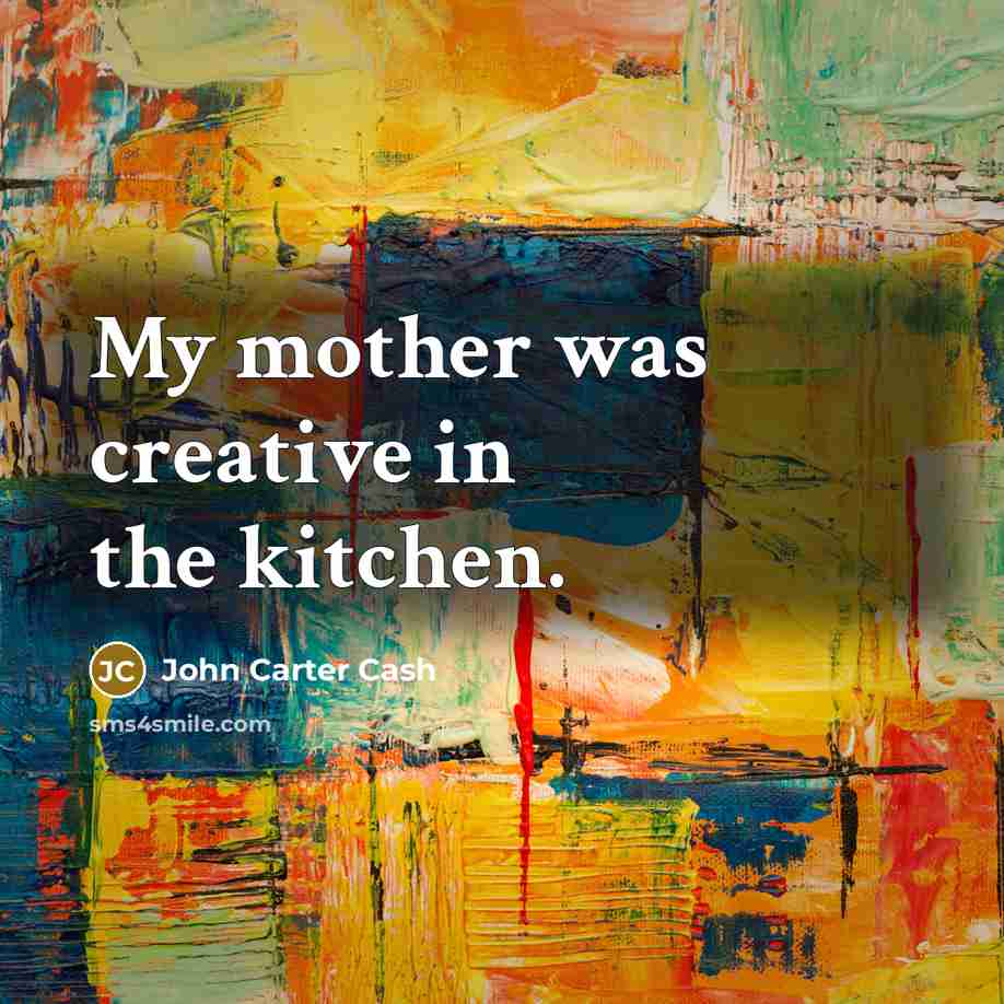 “My mother was creative in the kitchen.…” quote by John Carter Cash