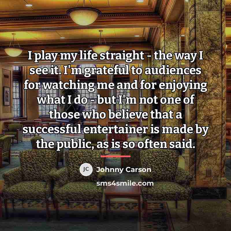 “I play my life straight - the way I see…” quote by Johnny Carson