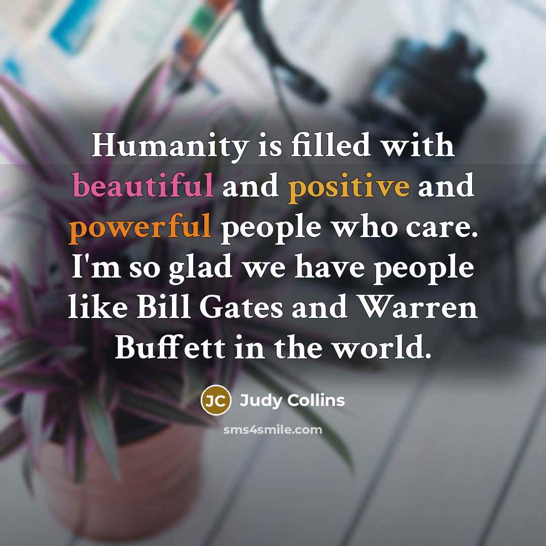 “Humanity is filled with beautiful and positive and powerful people…” quote by Judy Collins