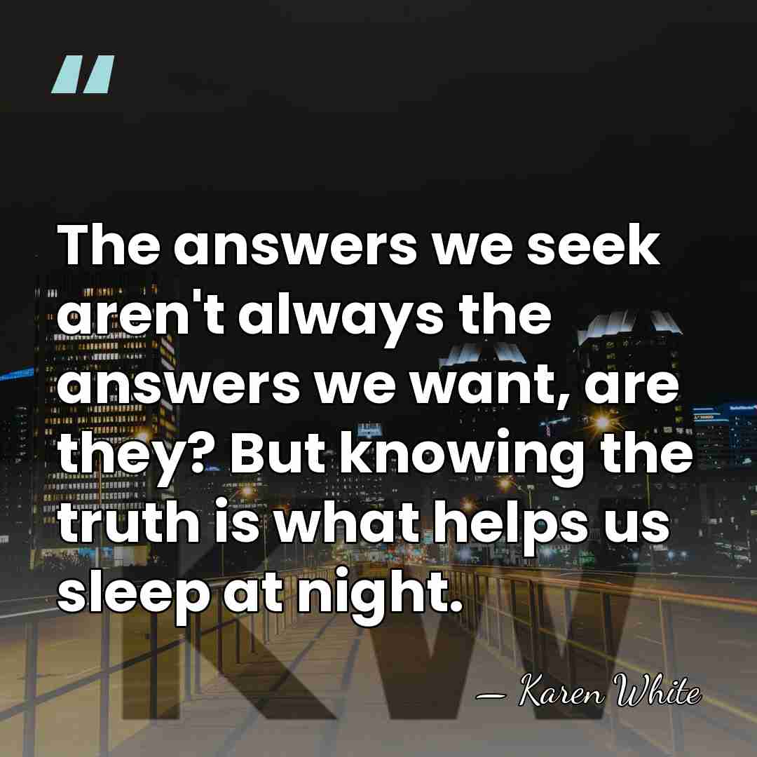 The answers we seek aren't always the answers we want, are they?&hellip; - Karen White