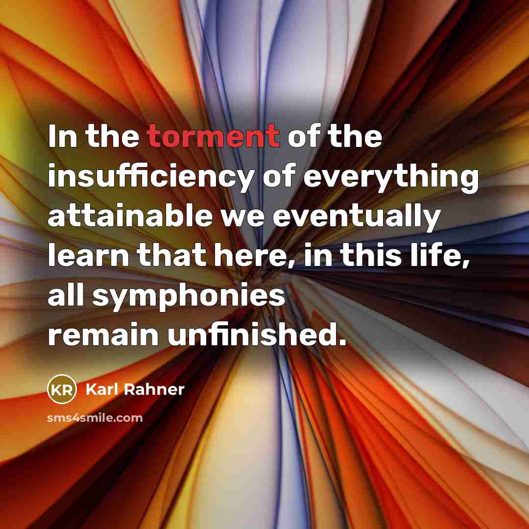 “In the torment of the insufficiency of everything attainable we…” quote by Karl Rahner