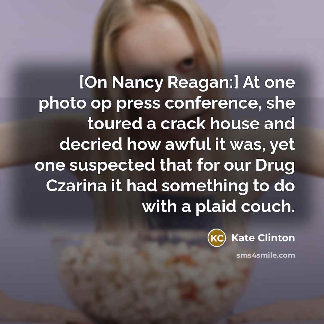 “[On Nancy Reagan:] At one photo op press conference, she…” quote by Kate Clinton
