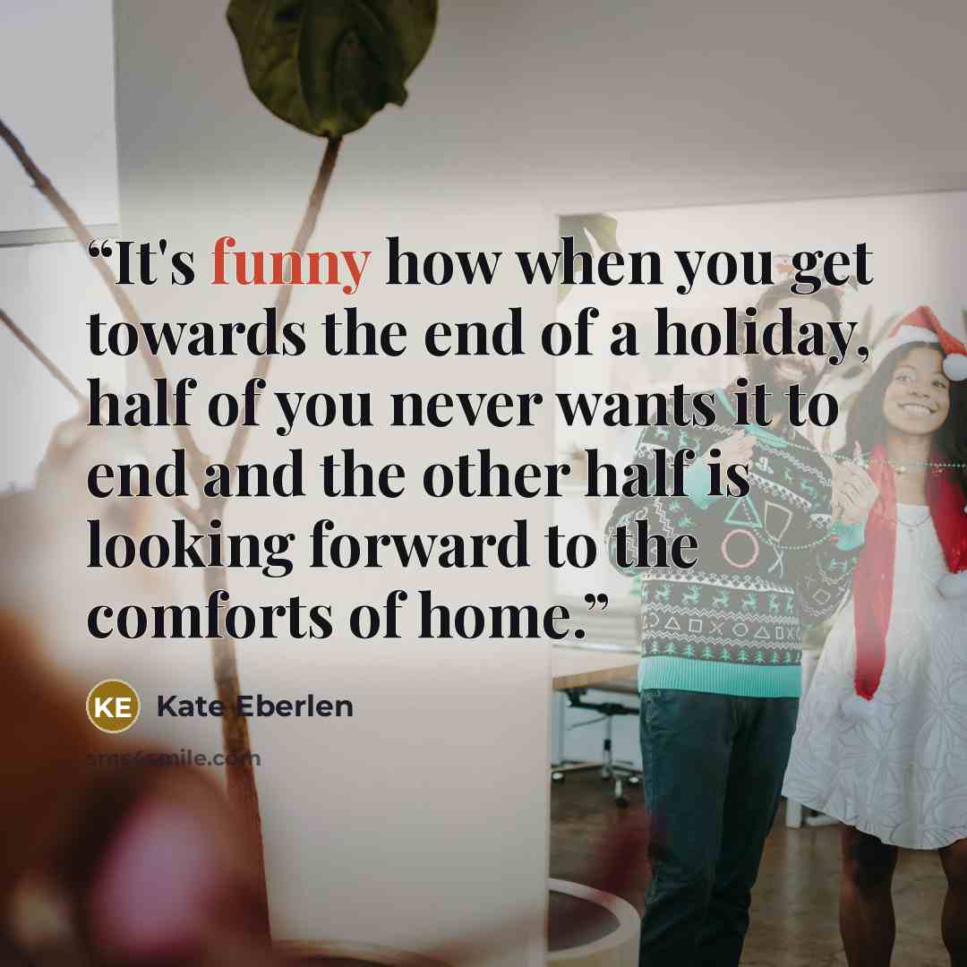 “It's funny how when you get towards the end of a holiday, half of you never wants it to end and the other half is looking forward to the comforts of home.” quote by Kate Eberlen