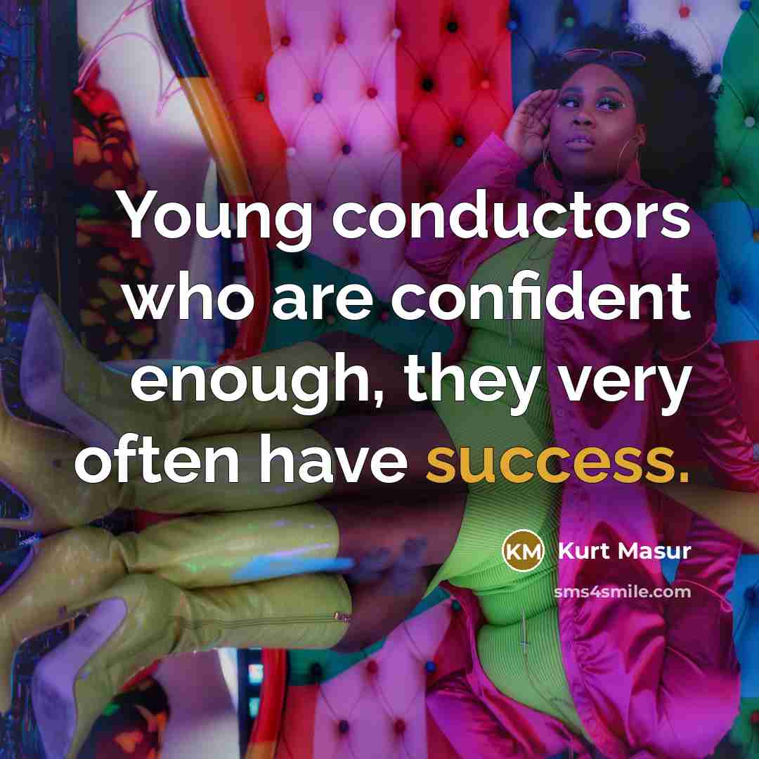 “Young conductors who are confident enough, they very often have…” quote by Kurt Masur