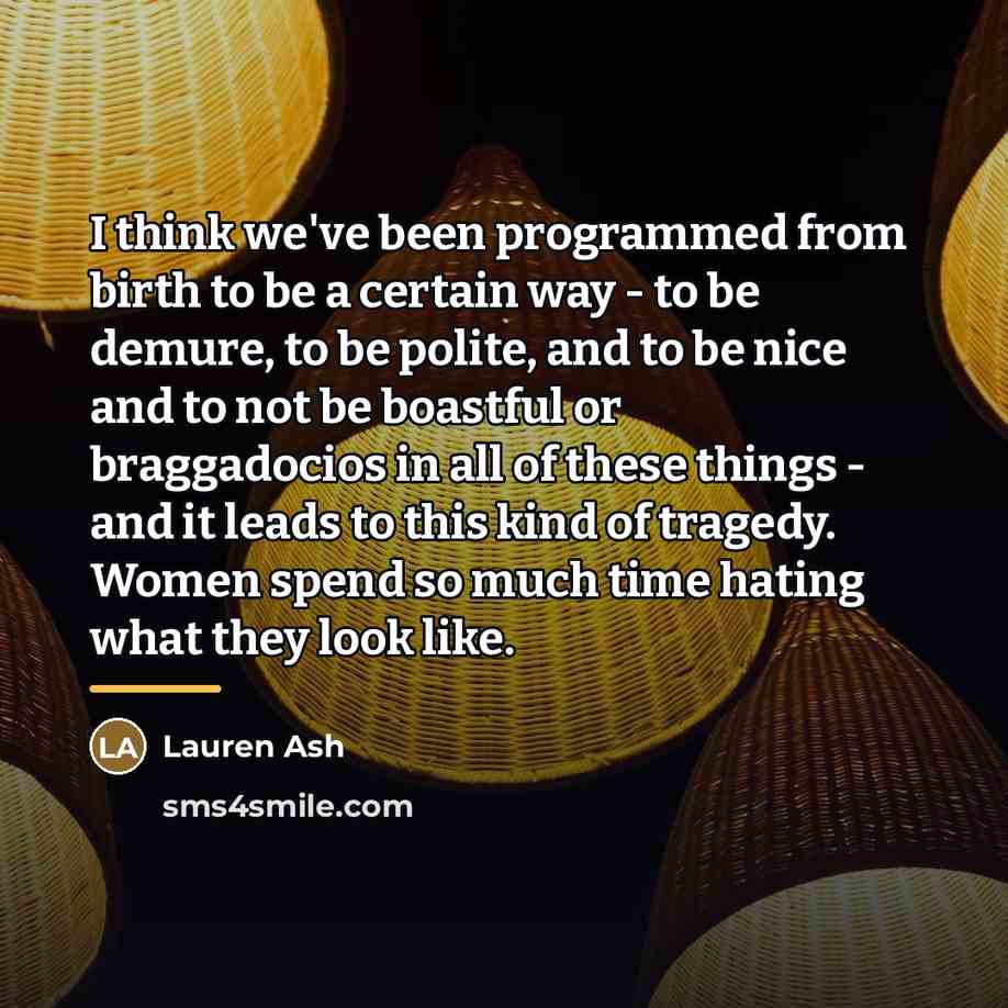 “I think we've been programmed from birth to be a…” quote by Lauren Ash