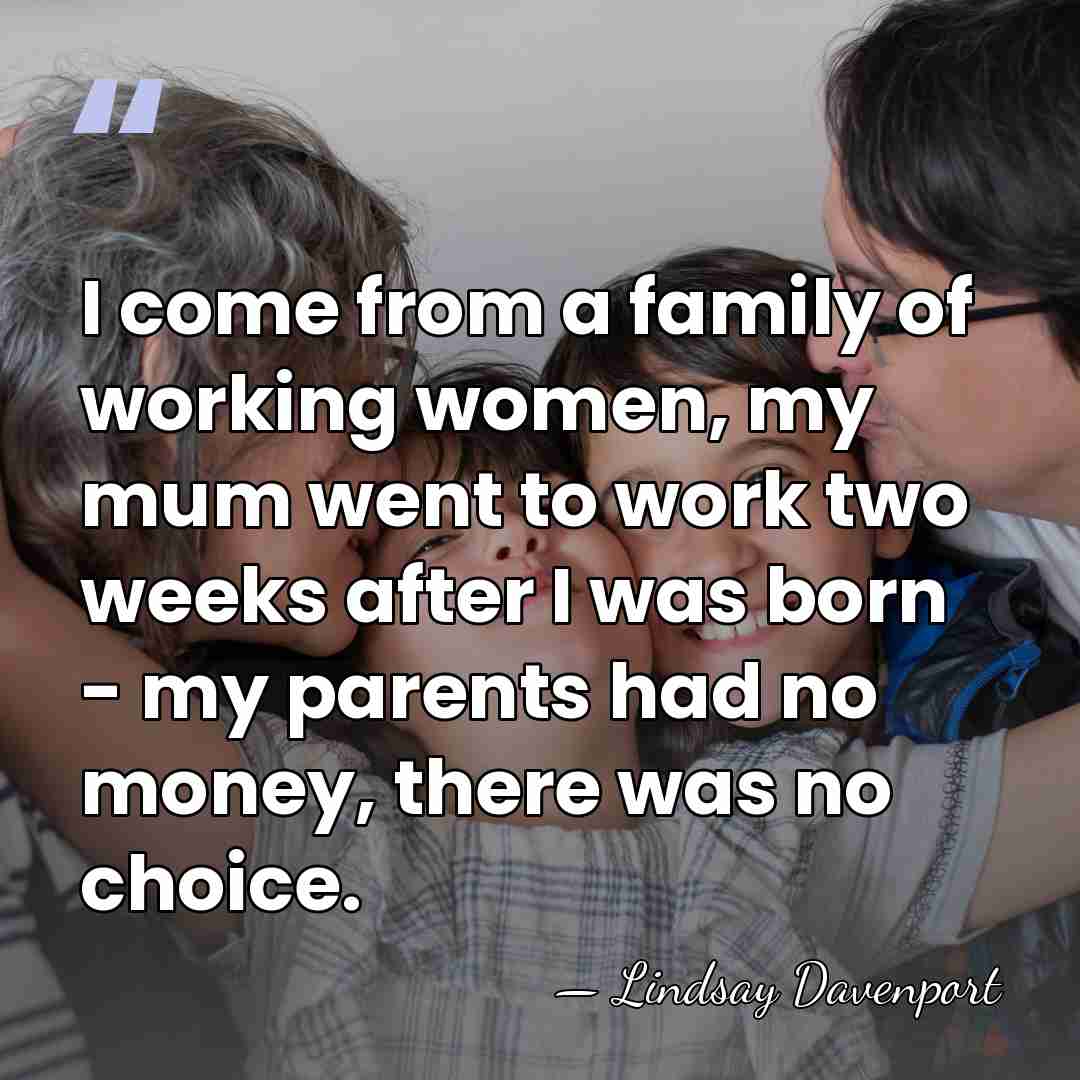 I come from a family of working women, my mum went to&hellip; - Lindsay Davenport