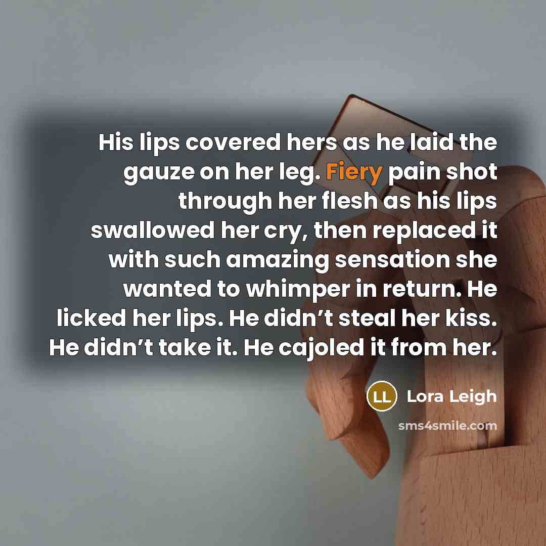 “His lips covered hers as he laid the gauze on…” quote by Lora Leigh