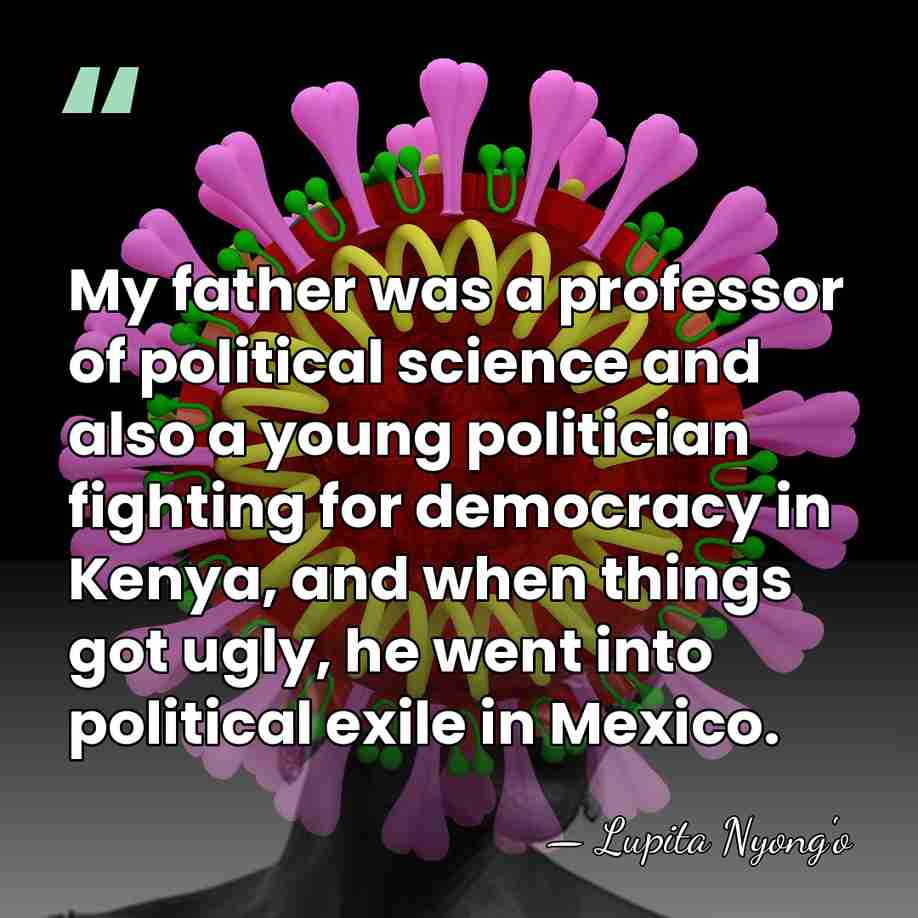 My father was a professor of political science and also a young&hellip; - Lupita Nyong'o