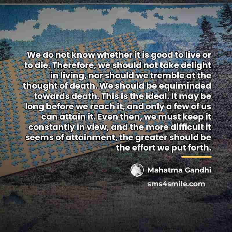 “We do not know whether it is good to live…” quote by Mahatma Gandhi