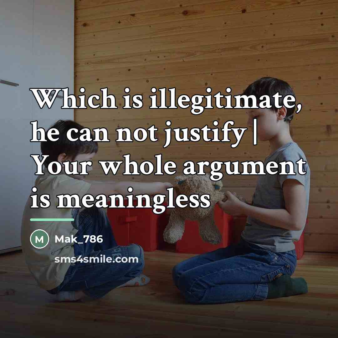 “Which is illegitimate, he can not justify | Your whole…” quote by Mak_786