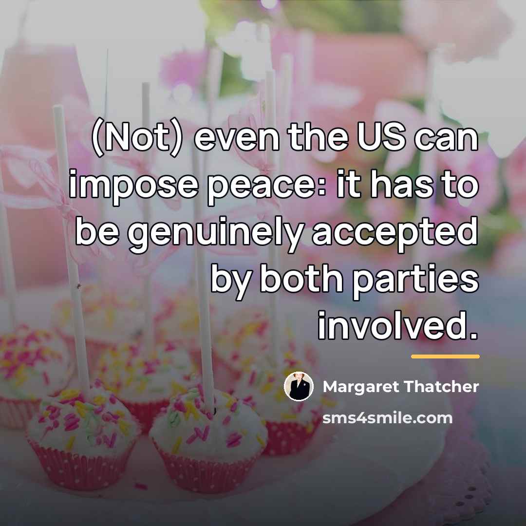 “(Not) even the US can impose peace: it has to…” quote by Margaret Thatcher