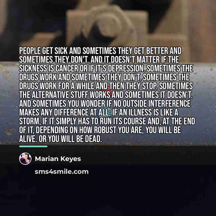 “People get sick and sometimes they get better and sometimes…” quote by Marian Keyes