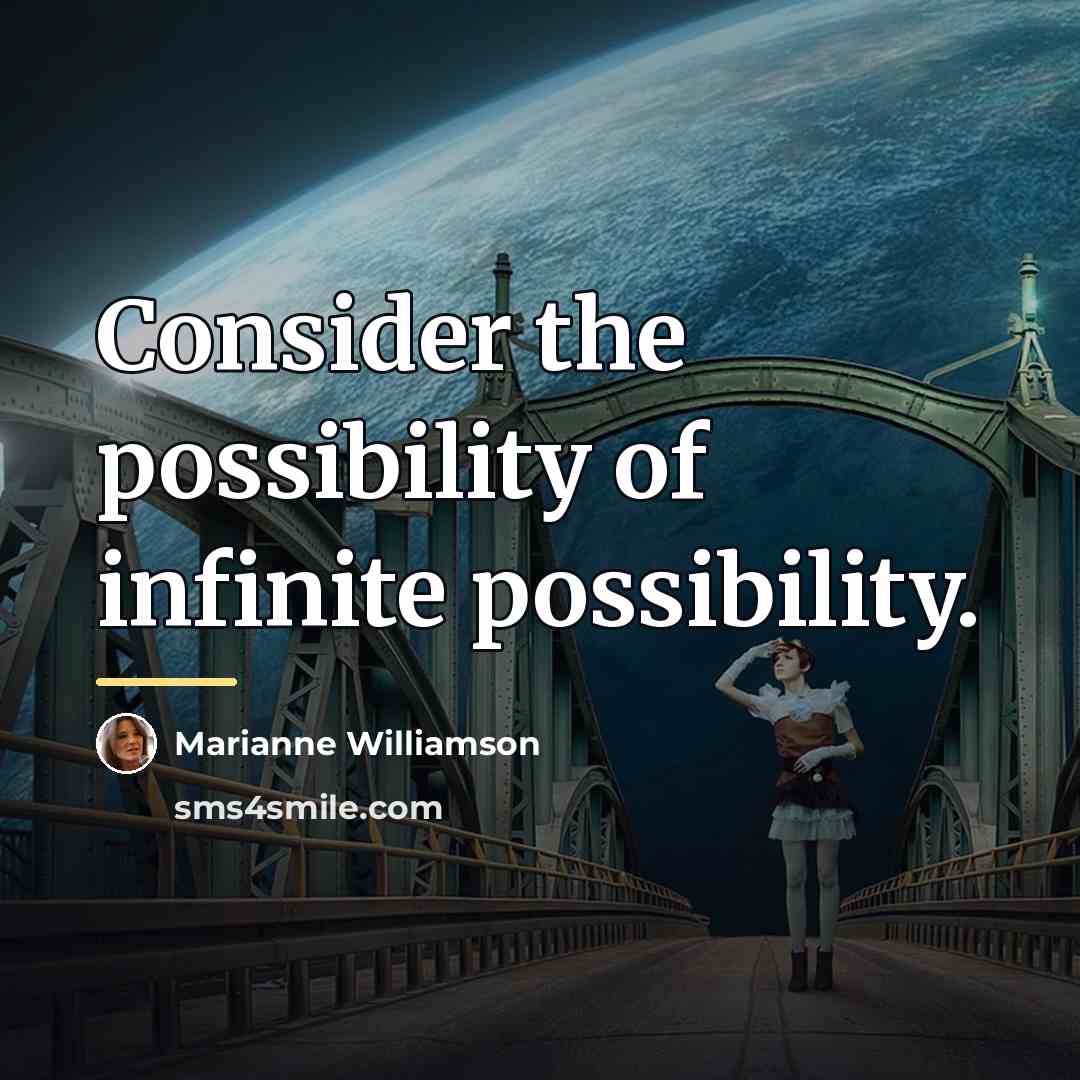 “Consider the possibility of infinite possibility.…” quote by Marianne Williamson