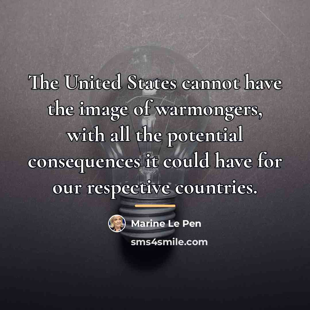 “The United States cannot have the image of warmongers, with…” quote by Marine Le Pen