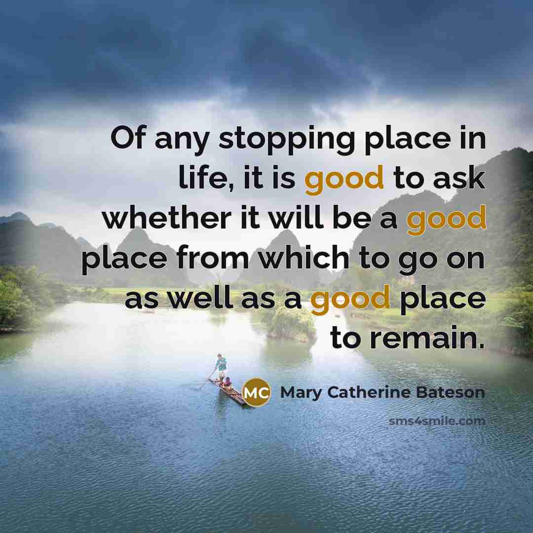 “Of any stopping place in life, it is good to…” quote by Mary Catherine Bateson